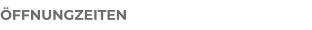 ÖFFNUNGZEITEN